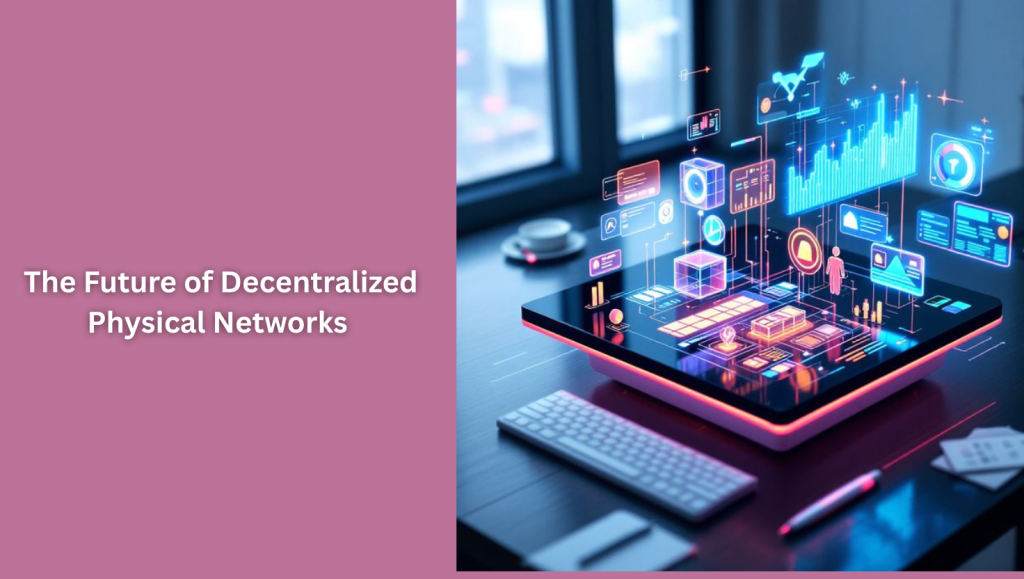 DePIN: The Future of Decentralized Physical Networks